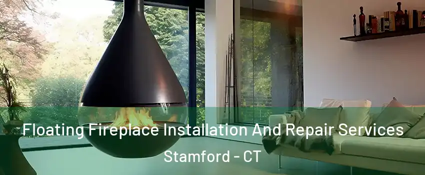 Floating Fireplace Installation And Repair Services Stamford - CT